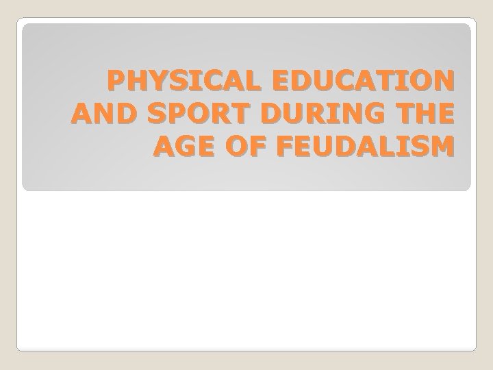 PHYSICAL EDUCATION AND SPORT DURING THE AGE OF FEUDALISM 