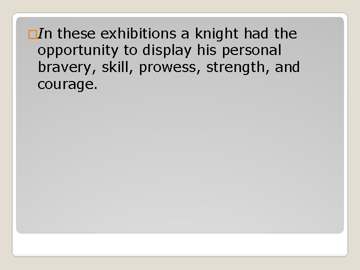 �In these exhibitions a knight had the opportunity to display his personal bravery, skill,