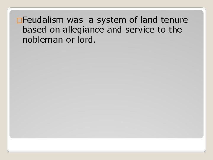 �Feudalism was a system of land tenure based on allegiance and service to the