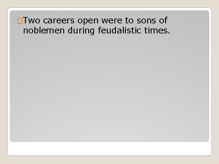 �Two careers open were to sons of noblemen during feudalistic times. 