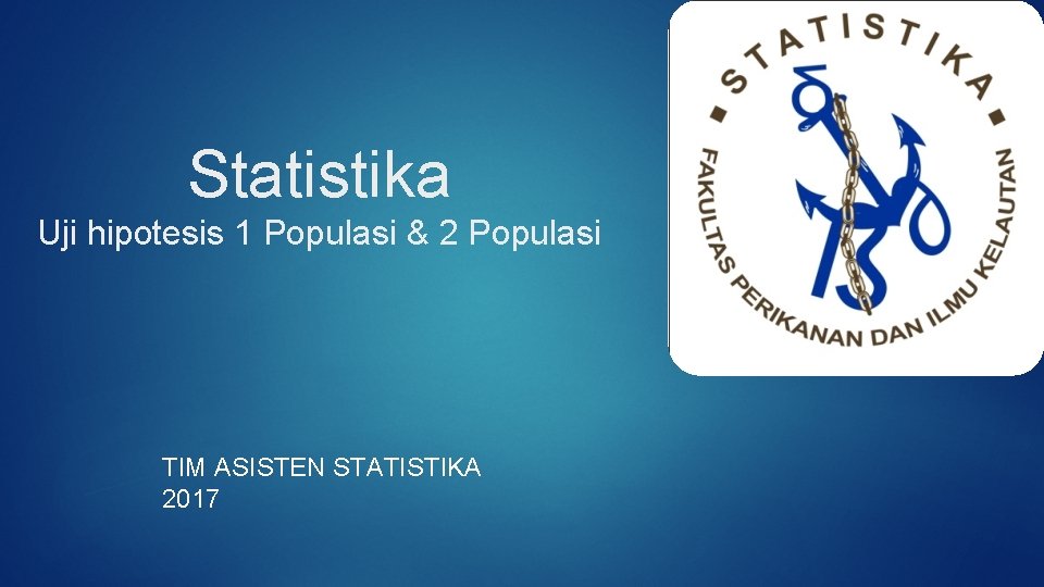Statistika Uji hipotesis 1 Populasi & 2 Populasi TIM ASISTEN STATISTIKA 2017 