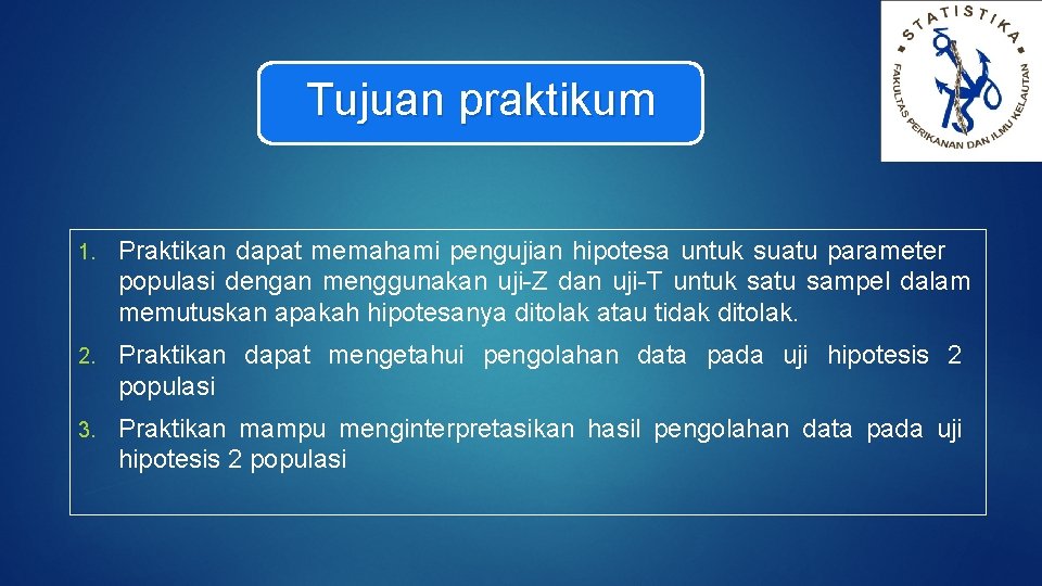 Tujuan praktikum 1. Praktikan dapat memahami pengujian hipotesa untuk suatu parameter populasi dengan menggunakan