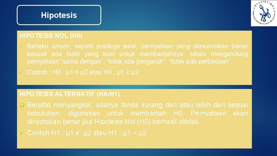 Hipotesis HIPOTESIS NOL (H 0) o Berlaku umum, seperti praduga awal, pernyataan yang diasumsikan