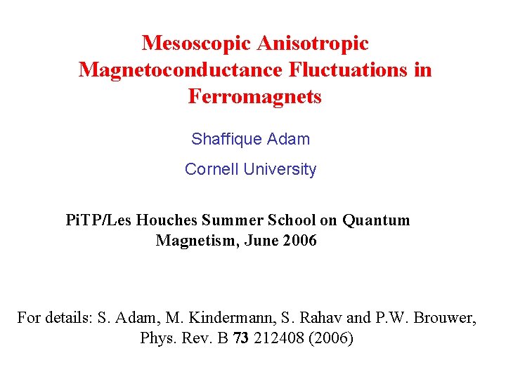 Mesoscopic Anisotropic Magnetoconductance Fluctuations in Ferromagnets Shaffique Adam Cornell University Pi. TP/Les Houches Summer