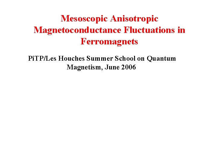 Mesoscopic Anisotropic Magnetoconductance Fluctuations in Ferromagnets Pi. TP/Les Houches Summer School on Quantum Magnetism,