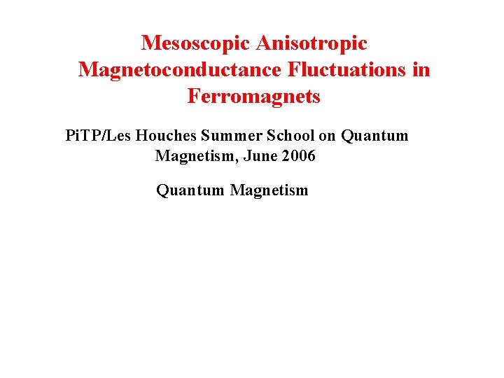 Mesoscopic Anisotropic Magnetoconductance Fluctuations in Ferromagnets Pi. TP/Les Houches Summer School on Quantum Magnetism,