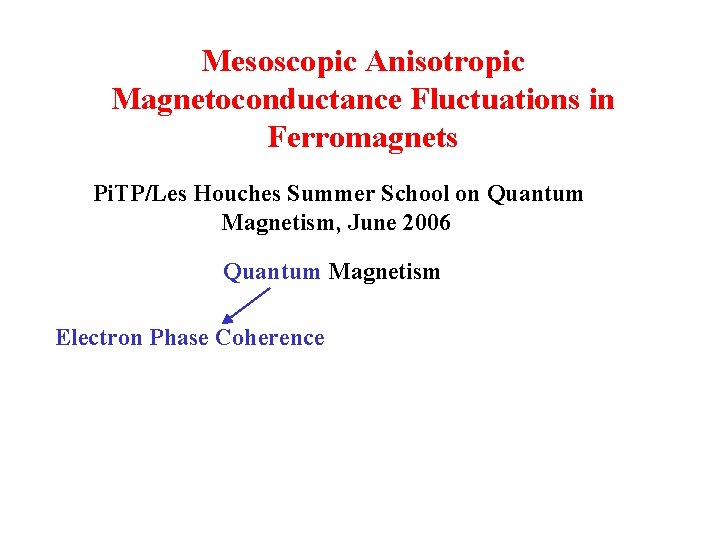 Mesoscopic Anisotropic Magnetoconductance Fluctuations in Ferromagnets Pi. TP/Les Houches Summer School on Quantum Magnetism,