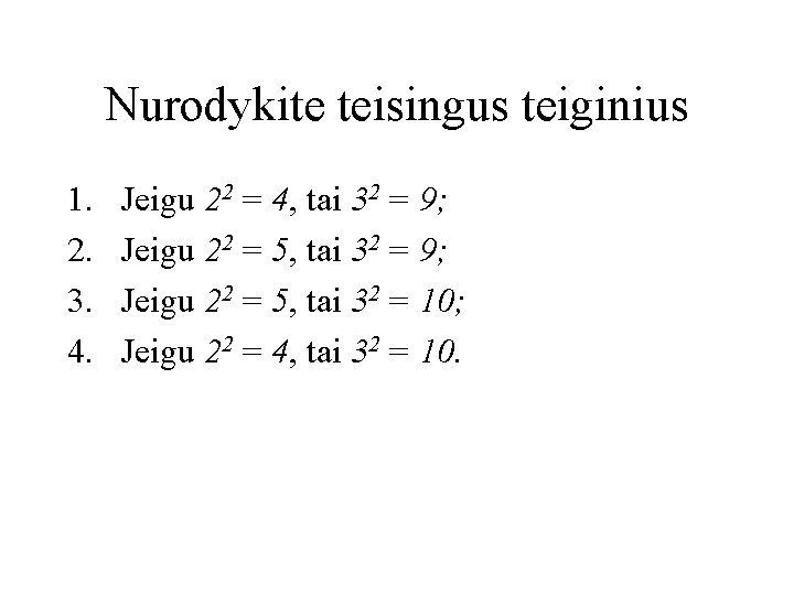 Nurodykite teisingus teiginius 1. 2. 3. 4. Jeigu 22 = 4, tai 32 =