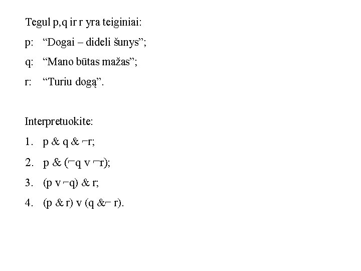 Tegul p, q ir r yra teiginiai: p: “Dogai – dideli šunys”; q: “Mano