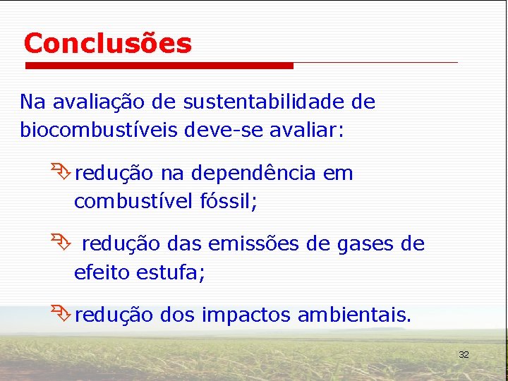 Conclusões Na avaliação de sustentabilidade de biocombustíveis deve-se avaliar: Êredução na dependência em combustível