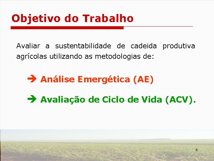 Objetivo do Trabalho Avaliar a sustentabilidade de cadeida produtiva agrícolas utilizando as metodologias de: