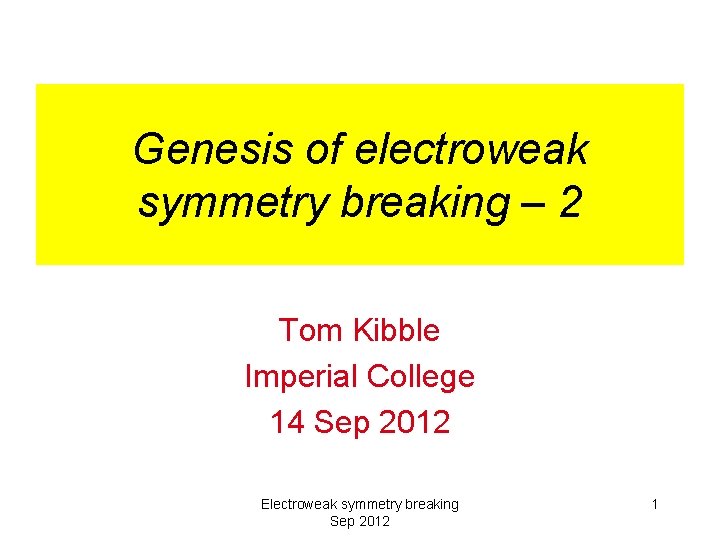 Genesis of electroweak symmetry breaking – 2 Tom Kibble Imperial College 14 Sep 2012