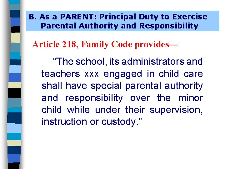 B. As a PARENT: Principal Duty to Exercise Parental Authority and Responsibility Article 218,