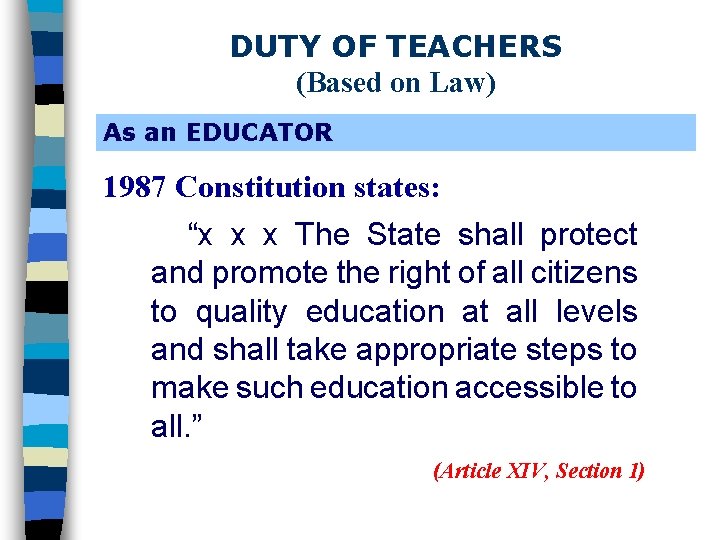 DUTY OF TEACHERS (Based on Law) As an EDUCATOR 1987 Constitution states: “x x