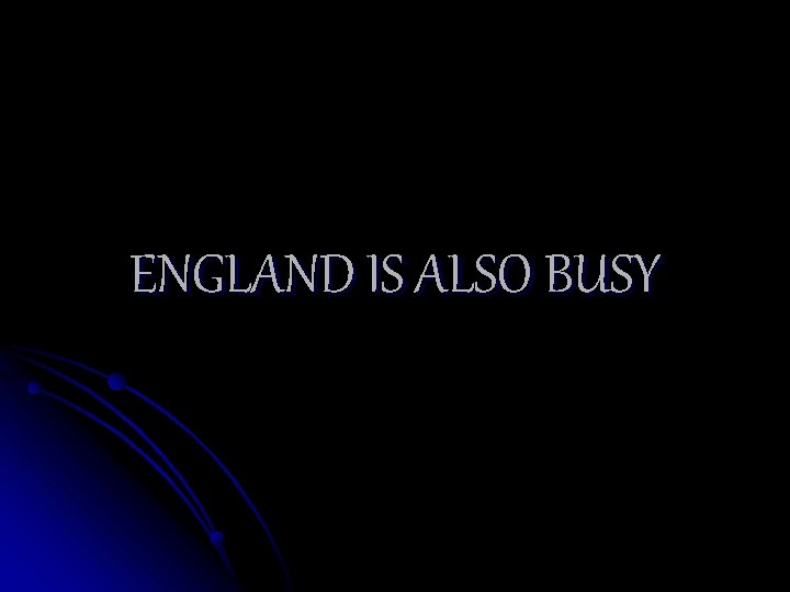 ENGLAND IS ALSO BUSY 
