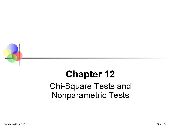 Chapter 12 Chi-Square Tests and Nonparametric Tests Yandell – Econ 216 Chap 12 -1