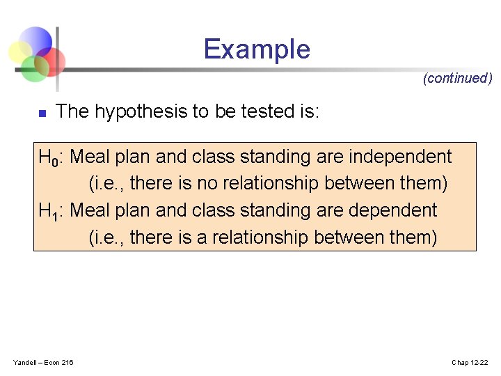 Example (continued) n The hypothesis to be tested is: H 0: Meal plan and