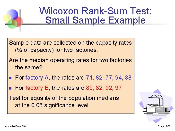 Wilcoxon Rank-Sum Test: Small Sample Example Sample data are collected on the capacity rates