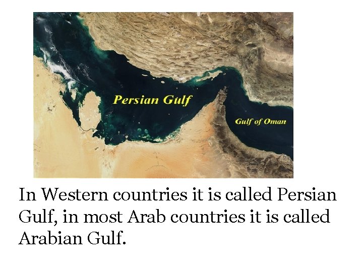 In Western countries it is called Persian Gulf, in most Arab countries it is