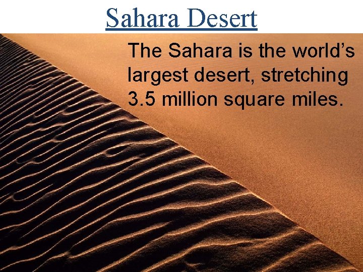 Sahara Desert The Sahara is the world’s largest desert, stretching 3. 5 million square