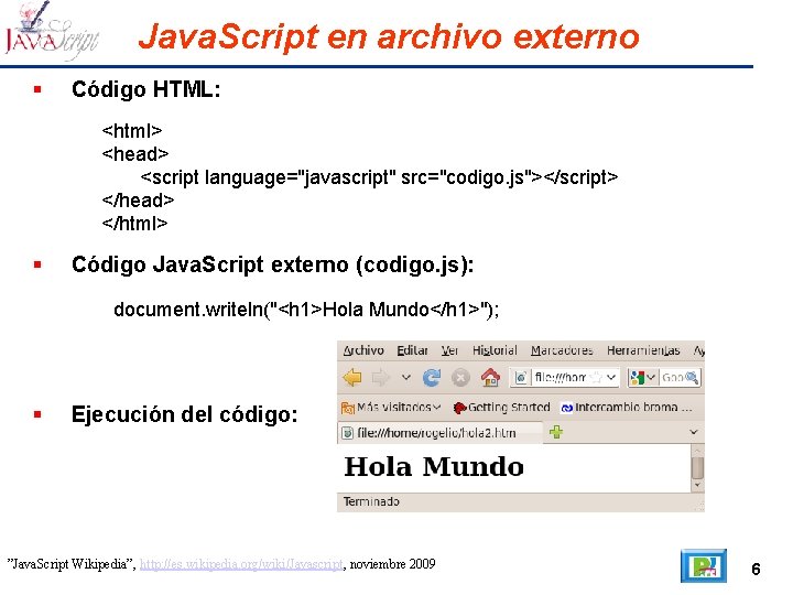 Java. Script en archivo externo Código HTML: <html> <head> <script language="javascript" src="codigo. js"></script> </head>