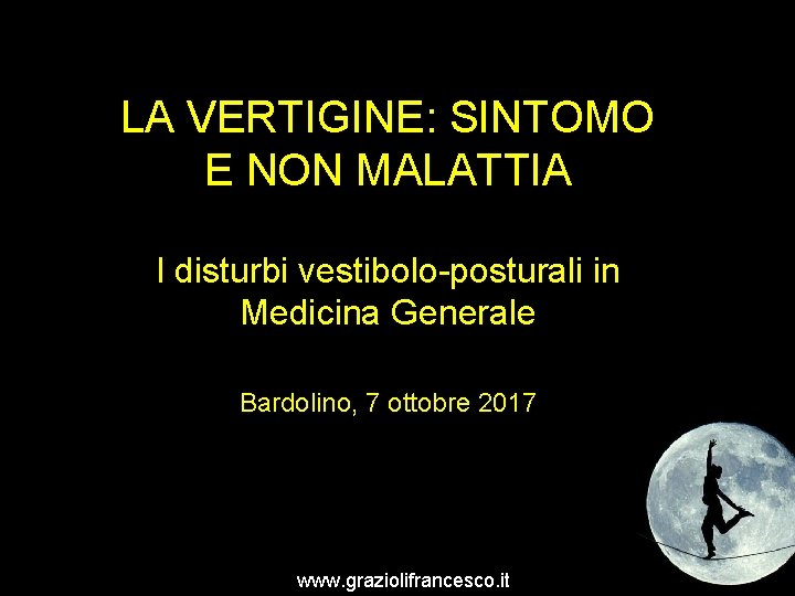 LA VERTIGINE: SINTOMO E NON MALATTIA I disturbi vestibolo-posturali in Medicina Generale Bardolino, 7