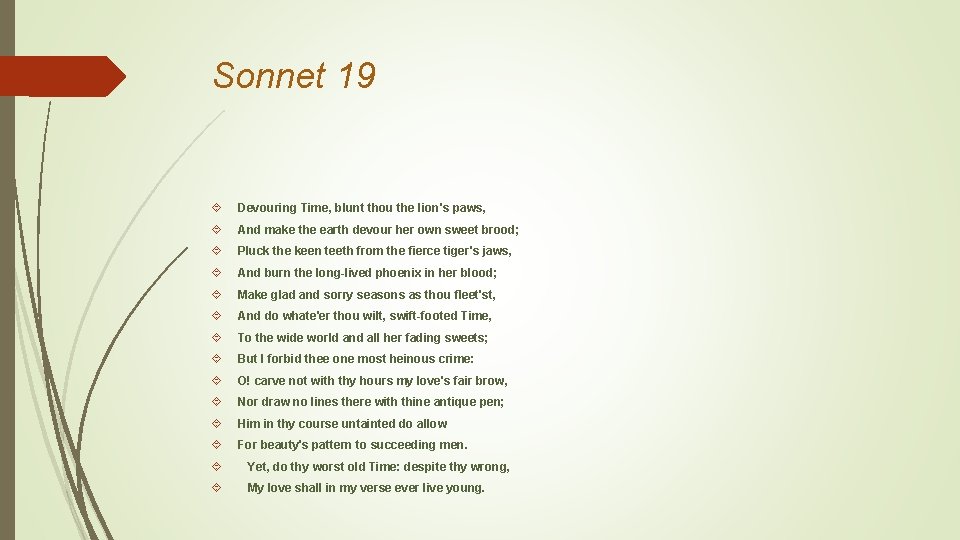Sonnet 19 Devouring Time, blunt thou the lion's paws, And make the earth devour Sonnet 19 Devouring Time, blunt thou the lion's paws, And make the earth devour
