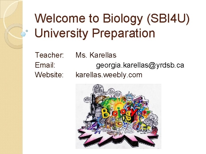 Welcome to Biology (SBI 4 U) University Preparation Teacher: Email: Website: Ms. Karellas georgia.