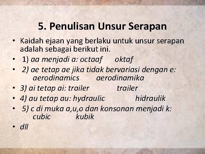 5. Penulisan Unsur Serapan • Kaidah ejaan yang berlaku untuk unsur serapan adalah sebagai
