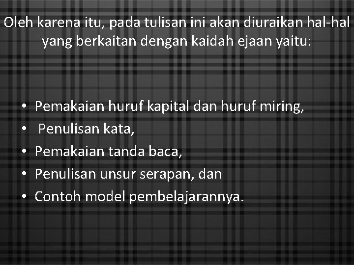 Oleh karena itu, pada tulisan ini akan diuraikan hal-hal yang berkaitan dengan kaidah ejaan
