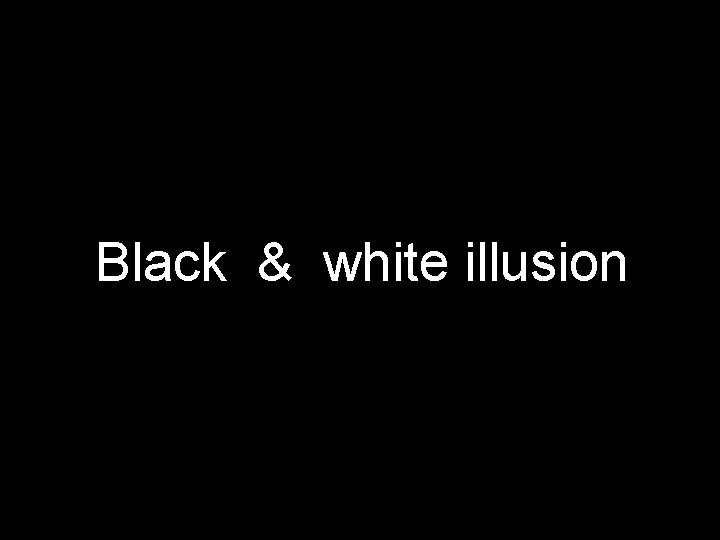 Black & white illusion 