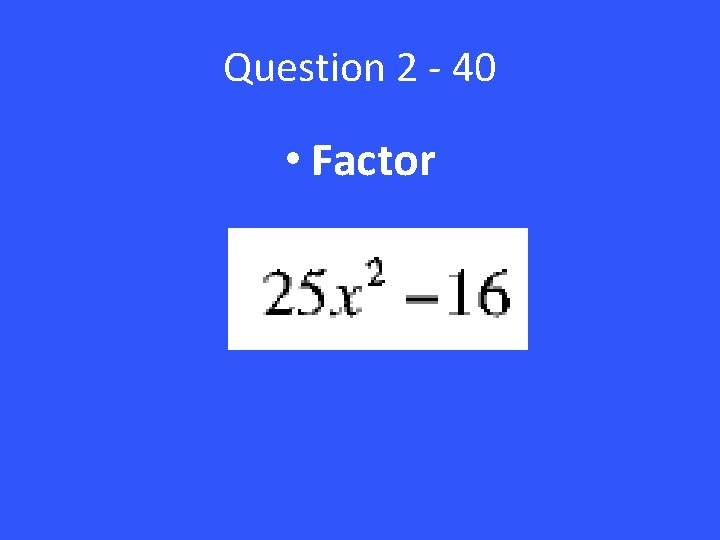 Question 2 - 40 • Factor 