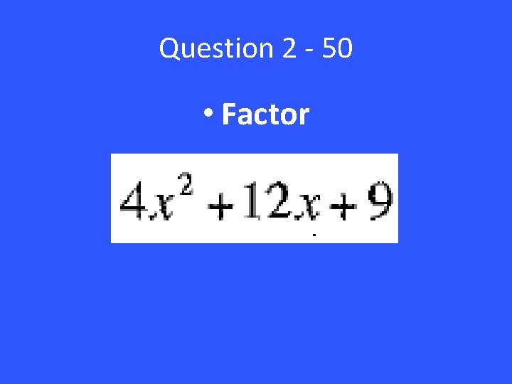 Question 2 - 50 • Factor 