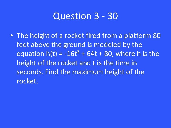 Question 3 - 30 • The height of a rocket fired from a platform