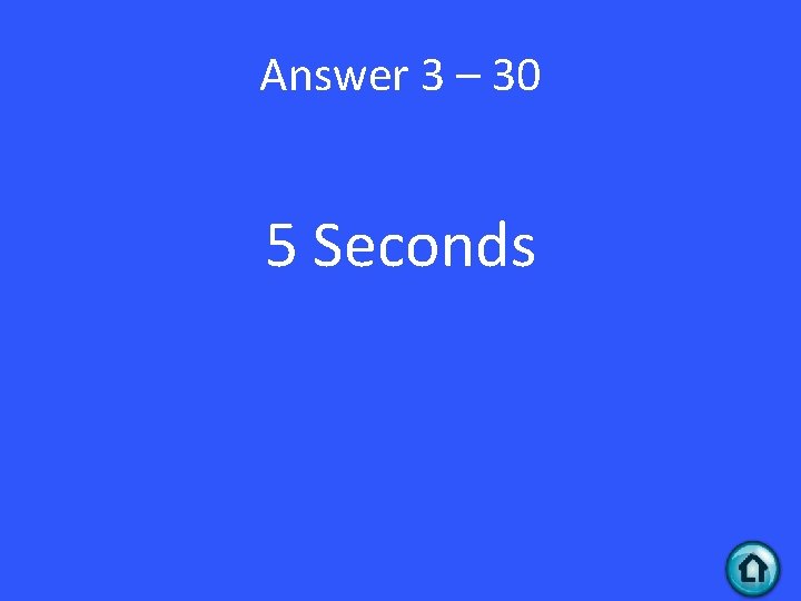 Answer 3 – 30 5 Seconds 