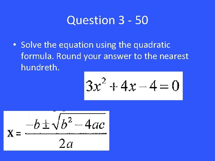 Question 3 - 50 • Solve the equation using the quadratic formula. Round your