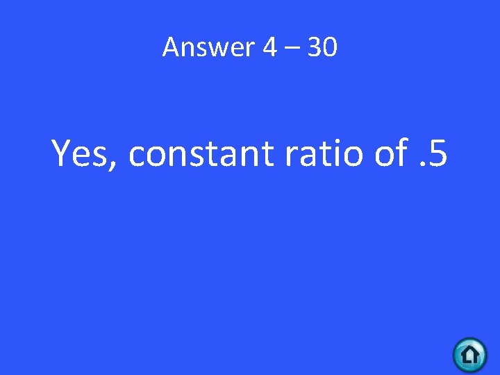 Answer 4 – 30 Yes, constant ratio of. 5 