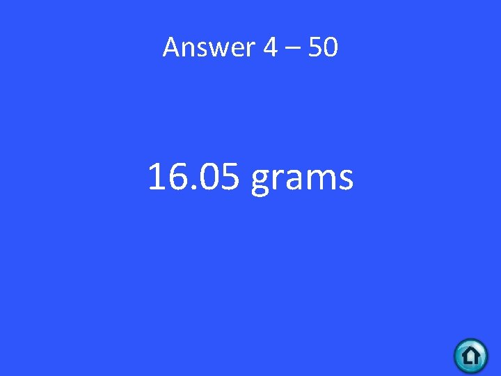 Answer 4 – 50 16. 05 grams 