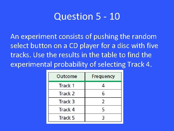 Question 5 - 10 An experiment consists of pushing the random select button on