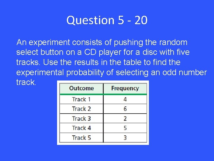 Question 5 - 20 An experiment consists of pushing the random select button on