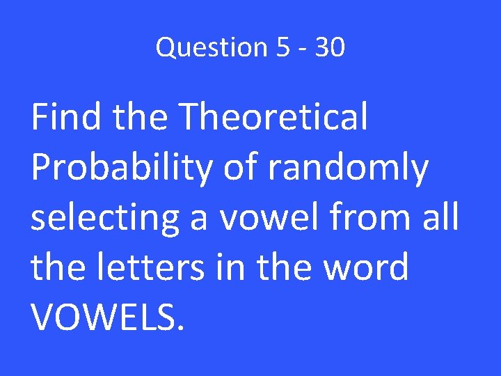 Question 5 - 30 Find the Theoretical Probability of randomly selecting a vowel from