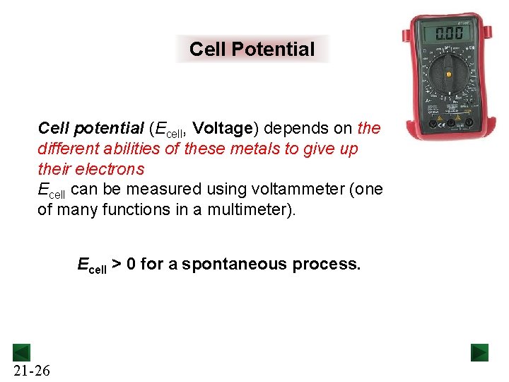 Cell Potential Cell potential (Ecell, Voltage) depends on the different abilities of these metals