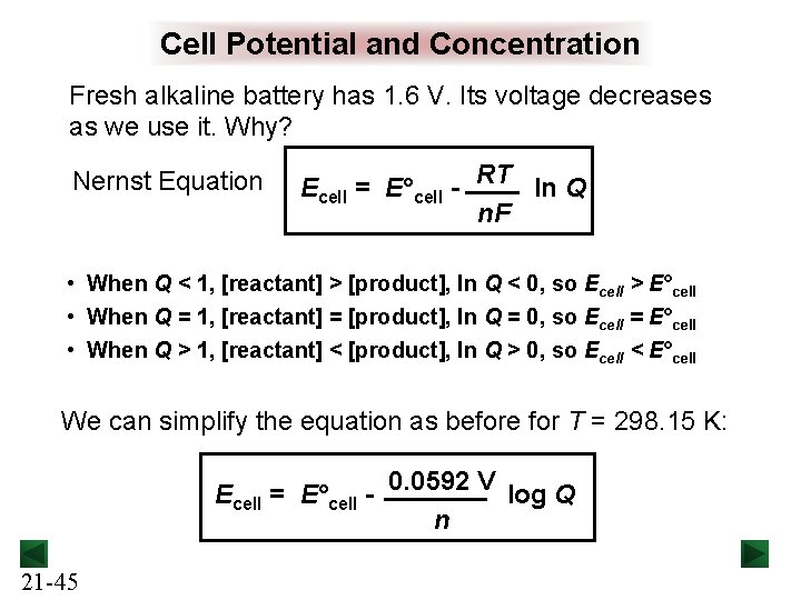 Cell Potential and Concentration Fresh alkaline battery has 1. 6 V. Its voltage decreases