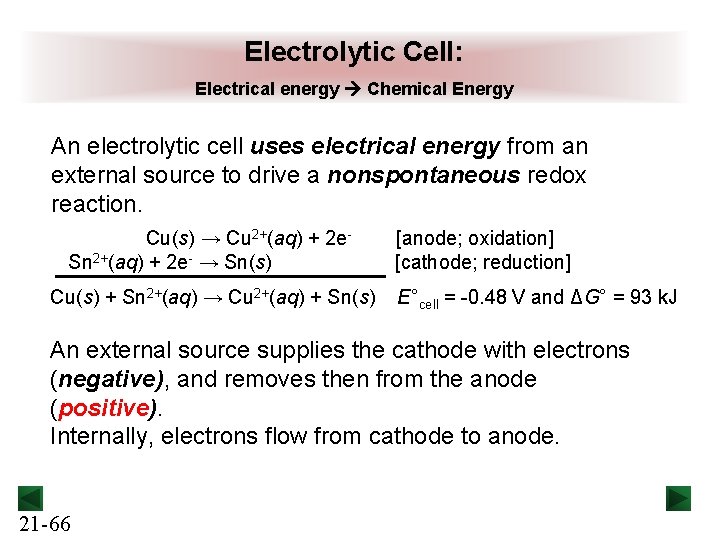 Electrolytic Cell: Electrical energy Chemical Energy An electrolytic cell uses electrical energy from an