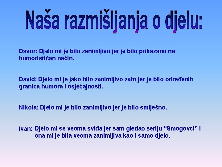 Davor: Djelo mi je bilo zanimljivo jer je bilo prikazano na humorističan način. David:
