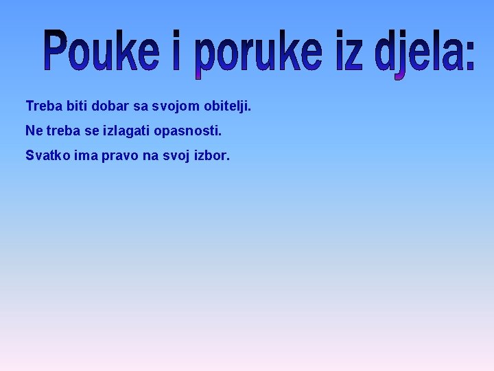 Treba biti dobar sa svojom obitelji. Ne treba se izlagati opasnosti. Svatko ima pravo