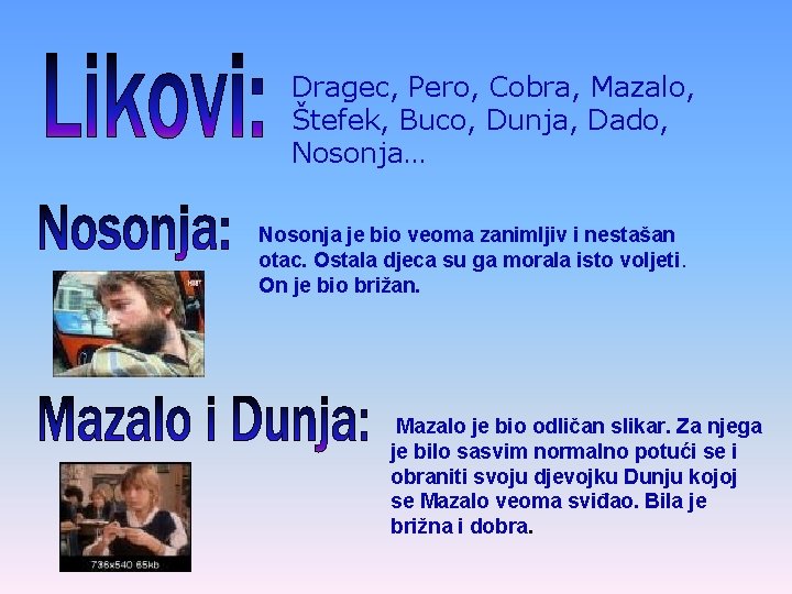 Dragec, Pero, Cobra, Mazalo, Štefek, Buco, Dunja, Dado, Nosonja… Nosonja je bio veoma zanimljiv