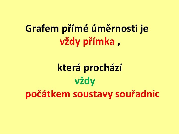  Grafem přímé úměrnosti je vždy přímka , která prochází vždy počátkem soustavy souřadnic