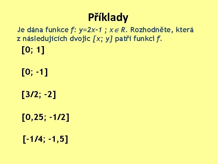 Příklady Je dána funkce f: y=2 x-1 ; x R. Rozhodněte, která z následujících