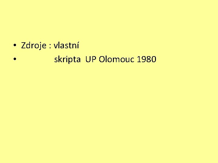 • Zdroje : vlastní • skripta UP Olomouc 1980 • Zdroje : vlastní • skripta UP Olomouc 1980